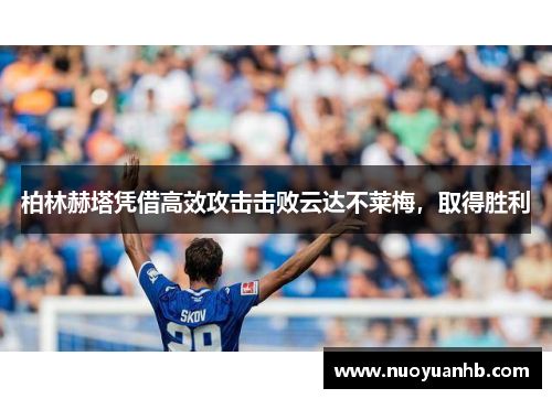 柏林赫塔凭借高效攻击击败云达不莱梅，取得胜利