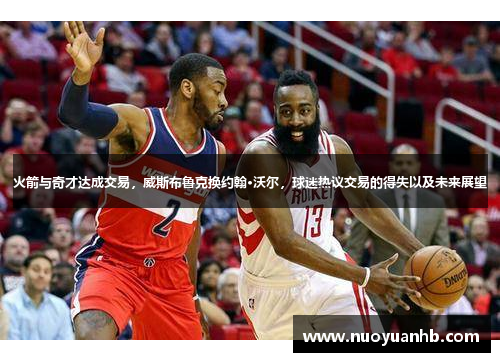 火箭与奇才达成交易，威斯布鲁克换约翰·沃尔，球迷热议交易的得失以及未来展望