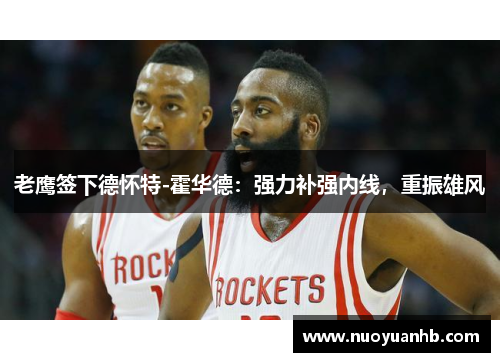 老鹰签下德怀特-霍华德：强力补强内线，重振雄风