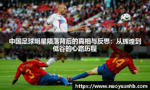中国足球明星陨落背后的真相与反思：从辉煌到低谷的心路历程